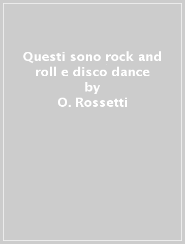 Questi sono rock and roll e disco dance - P. Manazza - O. Rossetti