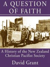 A Question of Faith: A History of the New Zealand Christian Pacifist Society