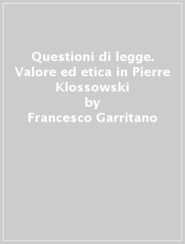 Questioni di legge. Valore ed etica in Pierre Klossowski - Francesco Garritano