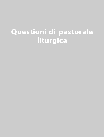 Questioni di pastorale liturgica