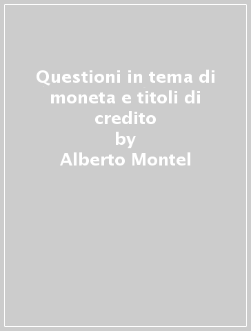 Questioni in tema di moneta e titoli di credito - Alberto Montel
