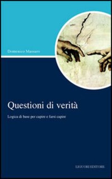 Questioni di verità. Logica di base per capire e farsi capire - Domenico Massaro