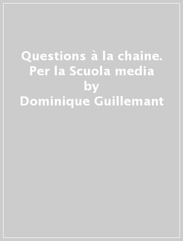 Questions à la chaine. Per la Scuola media - Dominique Guillemant