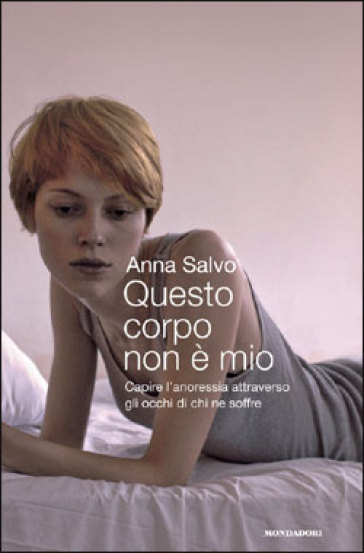 Questo corpo non è mio. Capire l'anoressia attraverso gli occhi di chi ne soffre - Anna Salvo