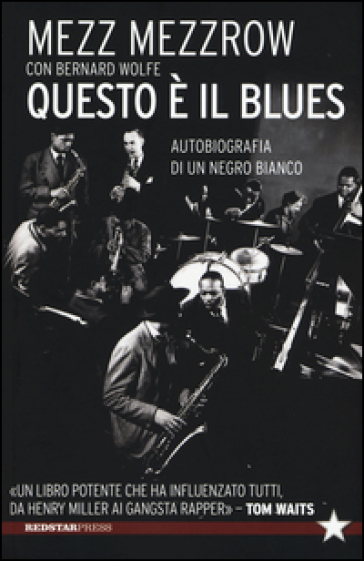 Questo è il blues. Autobiografia di un negro bianco - Mezz Mezzrow - Bernard Wolfe