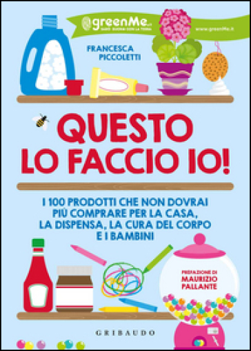 Questo lo faccio io! I 100 prodotti che non dovrai più comprare per la casa, la dispensa, la cura del corpo e i bambini - Francesca Piccoletti