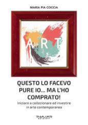 Questo lo facevo pure io... Ma l ho comprato! Iniziare a collezionare ed investire in arte contemporanea