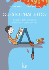 Questo l hai letto? I classici della letteratura come non li avete mai visti