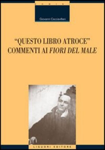 Questo libro atroce. Commenti ai «Fiori del male» - Giovanni Cacciavillani