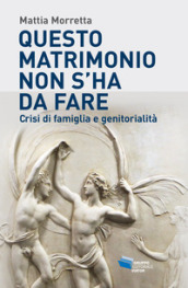 Questo matrimonio non s ha da fare. Crisi di famiglia e genitorialità