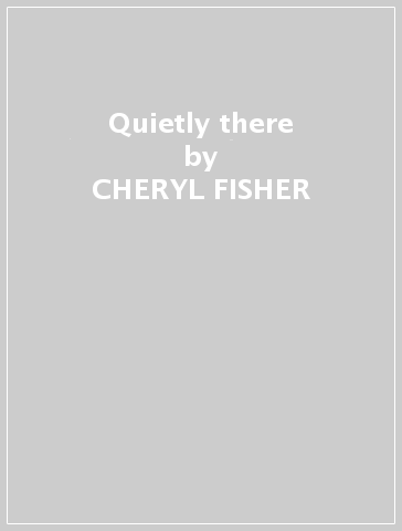 Quietly there - CHERYL FISHER