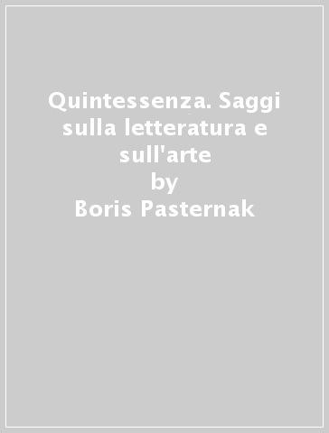 Quintessenza. Saggi sulla letteratura e sull'arte - Boris Pasternak