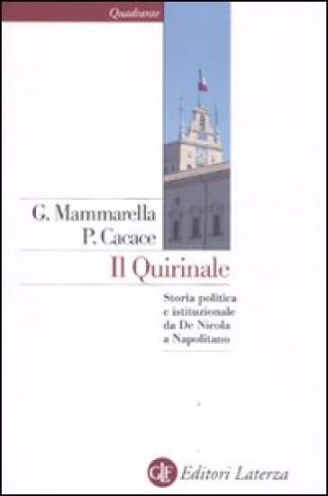 Il Quirinale. Storia politica e istituzionale da De Nicola a Napolitano - Paolo Cacace - Giuseppe Mammarella