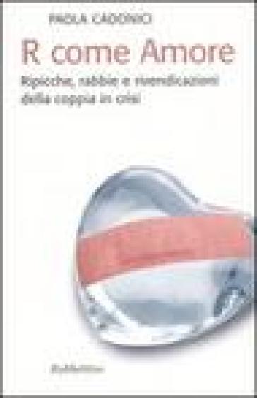 R come amore. Ripicche, rabbie e rivendicazioni della coppia in crisi - Paola Cadonici