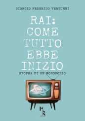 RAI: come tutto ebbe inizio. Epopea di un monopolio