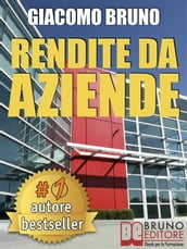 RENDITE DA AZIENDE. Come Progettare Imprese che Producono Redditi Automatici senza la tua Presenza