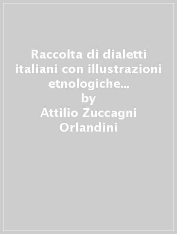 Raccolta di dialetti italiani con illustrazioni etnologiche (rist. anast. 1864) - Attilio Zuccagni Orlandini