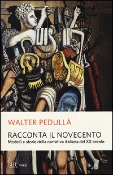 Racconta il Novecento. Modelli e storie della narrativa italiana del XX secolo - Walter Pedullà