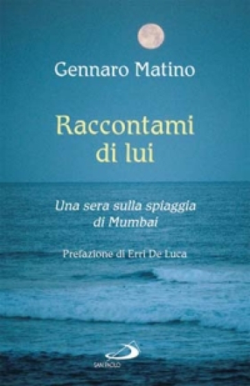 Raccontami di lui. Una sera sulla spiaggia di Mumbai - Gennaro Matino