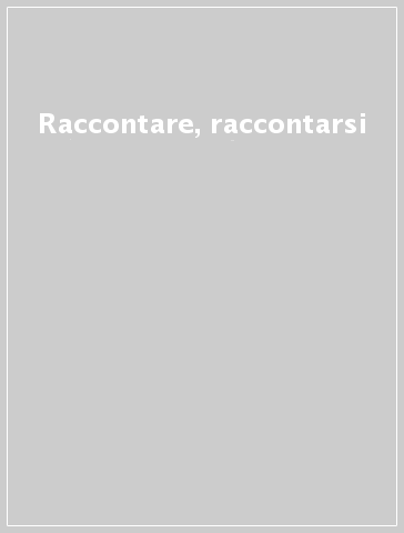 Raccontare, raccontarsi