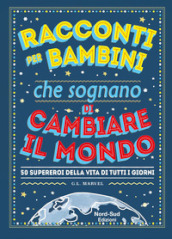 Racconti per bambini che sognano di cambiare il mondo. 50 supereroi della vita di tutti i giorni