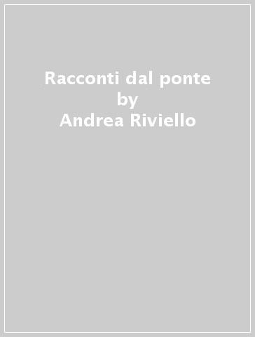 Racconti dal ponte - Andrea Riviello