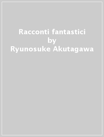 Racconti fantastici - Ryunosuke Akutagawa