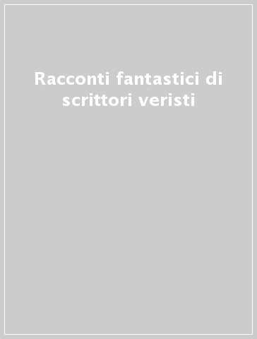 Racconti fantastici di scrittori veristi