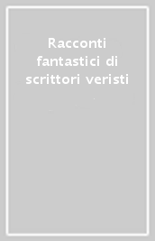 Racconti fantastici di scrittori veristi