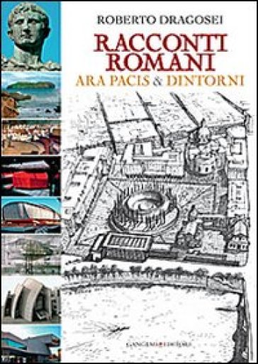 Racconti romani. Ara Pacis & dintorni - Roberto Dragosei