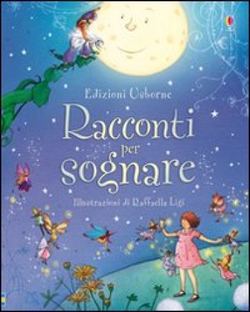 Racconti per sognare. Ediz. illustrata - Rosie Dickins - Raffaella Ligi