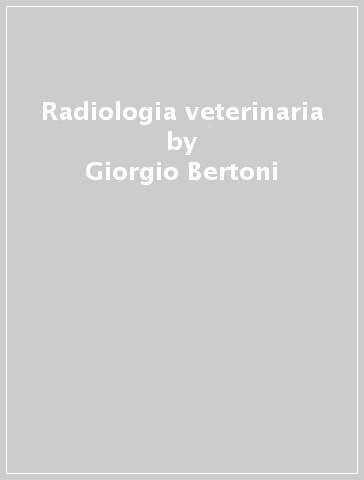 Radiologia veterinaria - Luigi Pozzi - Arturo Brunetti - Giorgio Bertoni