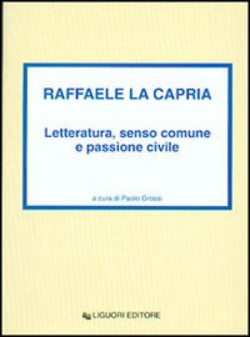 Raffaele La Capria. Letteratura, senso comune e passione civile - Paolo Grossi