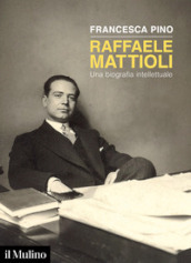 Raffaele Mattioli. Una biografia intellettuale