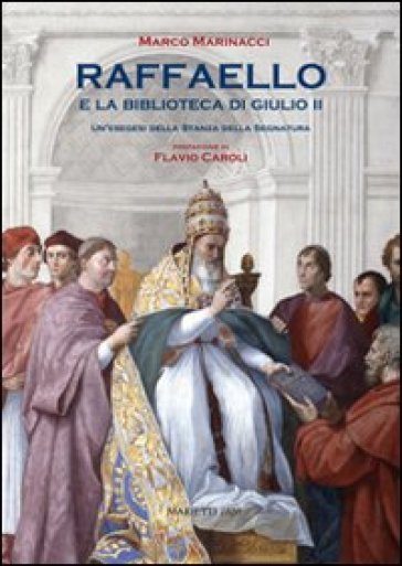Raffaello e la biblioteca di Giulio II. Un'esegesi della Stanza dell Segnatura. Ediz. illustrata - Marco Marinacci