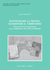 Raffigurare lo spazio, governare il territorio. Percorsi di ricerca geostorica per la mitigazione del rischio ambientale