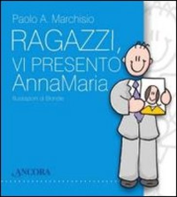 Ragazzi, vi presento Anna Maria - Paolo A. Marchisio