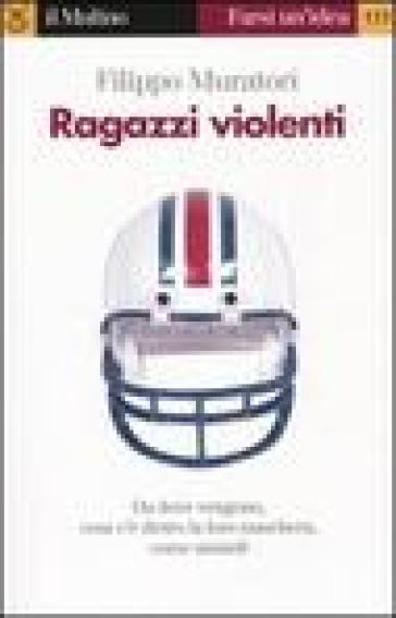 Ragazzi violenti. Cosa c'è dietro la loro maschera e come aiutarli - Filippo Muratori