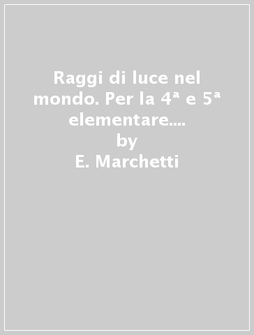 Raggi di luce nel mondo. Per la 4ª e 5ª elementare. Con e-book. Con espansione online - E. Marchetti