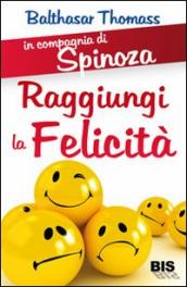 Raggiungi la felicità. In compagnia di Spinoza.