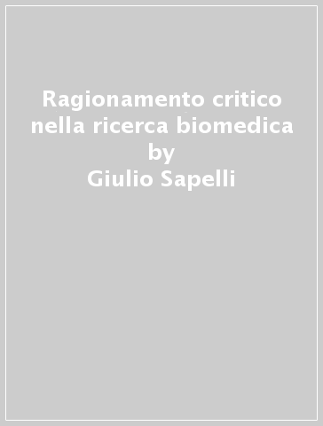 Ragionamento critico nella ricerca biomedica - Giulio Sapelli