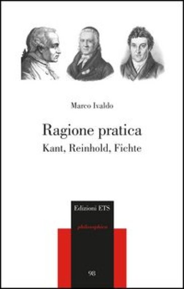 Ragione pratica. Kant, Reinhold, Fichte - Marco Ivaldo