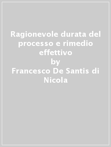 Ragionevole durata del processo e rimedio effettivo - Francesco De Santis di Nicola