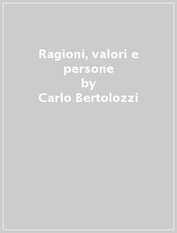 Ragioni, valori e persone - Carlo Bertolozzi