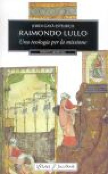 Raimondo Lullo. Una teologia per la missione - Jordi Gayà Estelrich