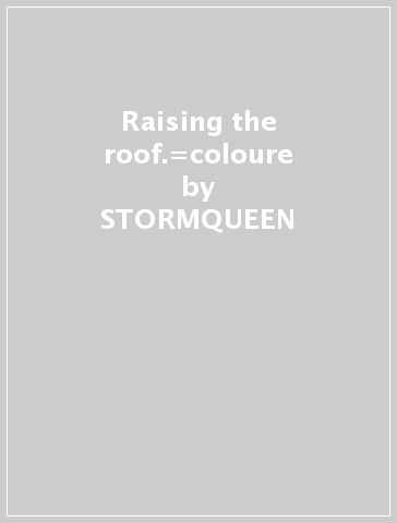 Raising the roof.=coloure - STORMQUEEN