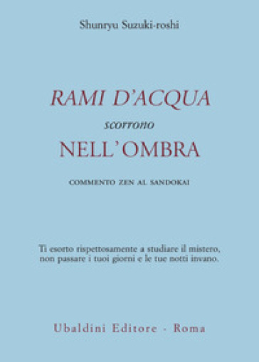 Rami d'acqua scorrono nell'ombra. Commento zen al Sandokai - Shunryu Suzuki-Roshi