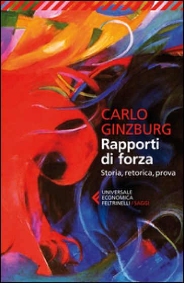 Rapporti di forza. Storia, retorica, prova - Carlo Ginzburg