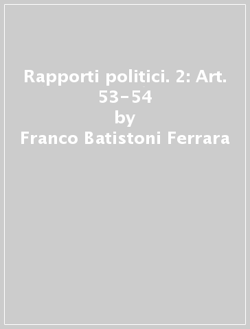 Rapporti politici. 2: Art. 53-54 - Franco Batistoni Ferrara - Luigi Ventura