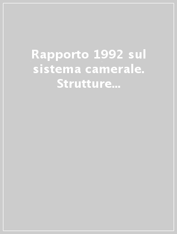 Rapporto 1992 sul sistema camerale. Strutture e servizi per l'impresa